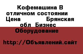 Кофемашина В отличном состоянии  › Цена ­ 80 000 - Брянская обл. Бизнес » Оборудование   